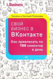 Свой бизнес «ВКонтакте». Как привлекать по 100 клиентов в день
