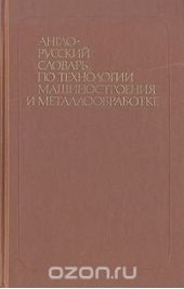 Англо-русский словарь по технологии машиностроения и металлообработке
