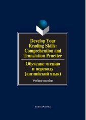 Develop Your Reading Skills: Comprehention and Translation Practice / Обучение чтению и переводу (английский язык). Учебное пособие