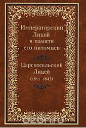 Императорский Лицей в памяти его питомцев. Книга 1. Царскосельский Лицей (1811-1843)