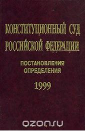 Конституционный Суд Российской Федерации. Постановления. Определения. 1999