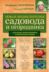 Новая энциклопедия садовода и огородника (издание дополненное и переработанное)