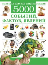 Большая детская энциклопедия. 5000 событий, фактов, явлений