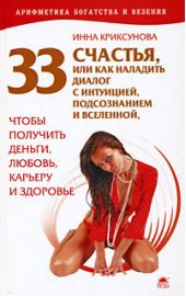 33 счастья, или Как наладить диалог с интуицией, подсознанием и вселенной, чтобы получить деньги, любовь, карьеру и здоровье