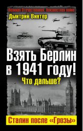 Взять Берлин в 1941 году! Что дальше? Сталин после «Грозы»