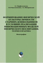 Формирование физической культуры личности старших дошкольников в условиях реализации инновационных моделей физического воспитания: теория и практика